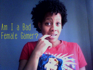 Am I a Bad Female Gamer?