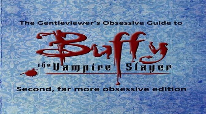 A Gentlereader’s Review of The Gentleviewer’s Obsessive Guide to Buffy the Vampire Slayer